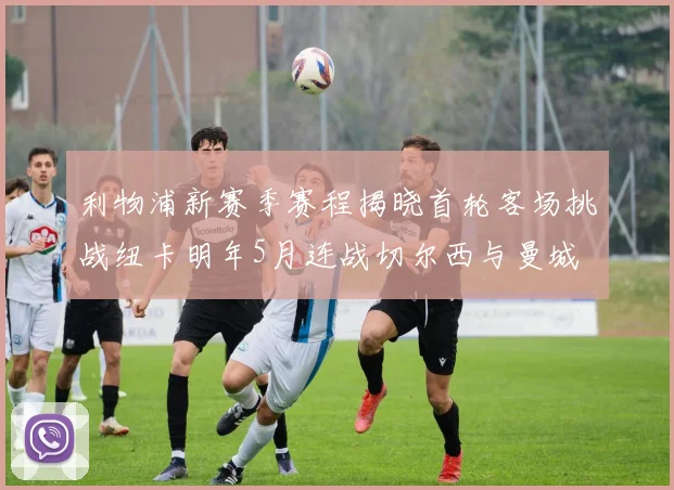 利物浦新赛季赛程揭晓首轮客场挑战纽卡明年5月连战切尔西与曼城